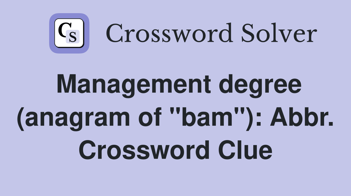 Management degree (anagram of "bam"): Abbr. Crossword Clue