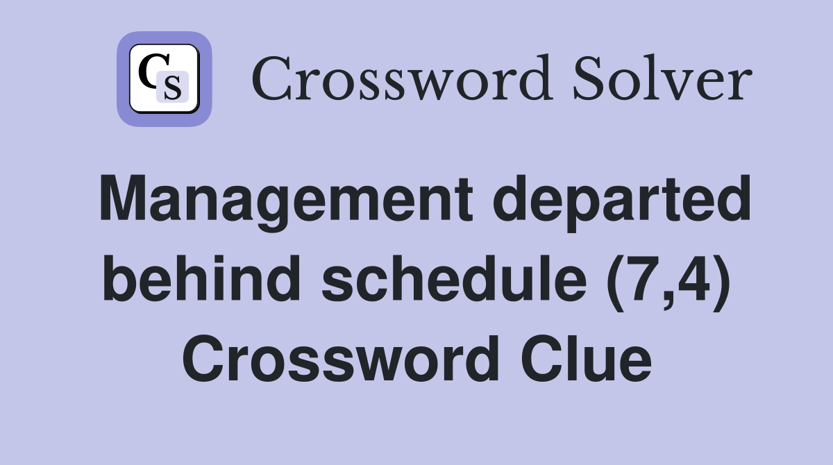 Management departed behind schedule (7,4) Crossword Clue