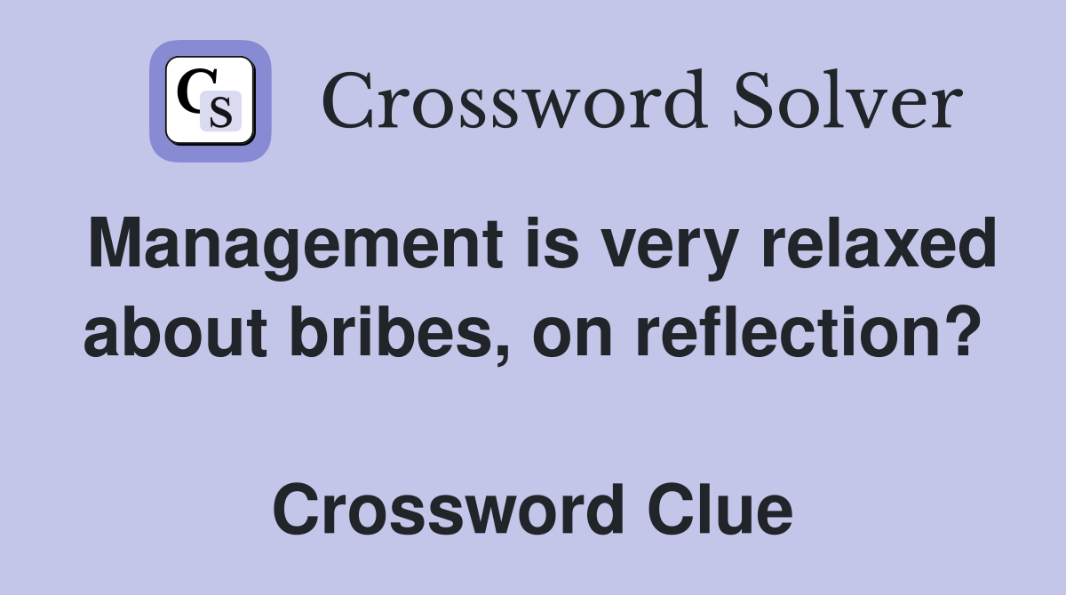 Management is very relaxed about bribes, on reflection?  Crossword Clue