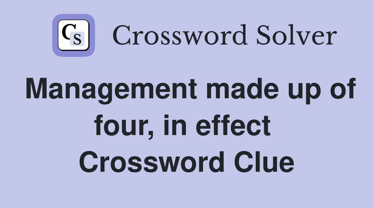 Management made up of four, in effect  Crossword Clue