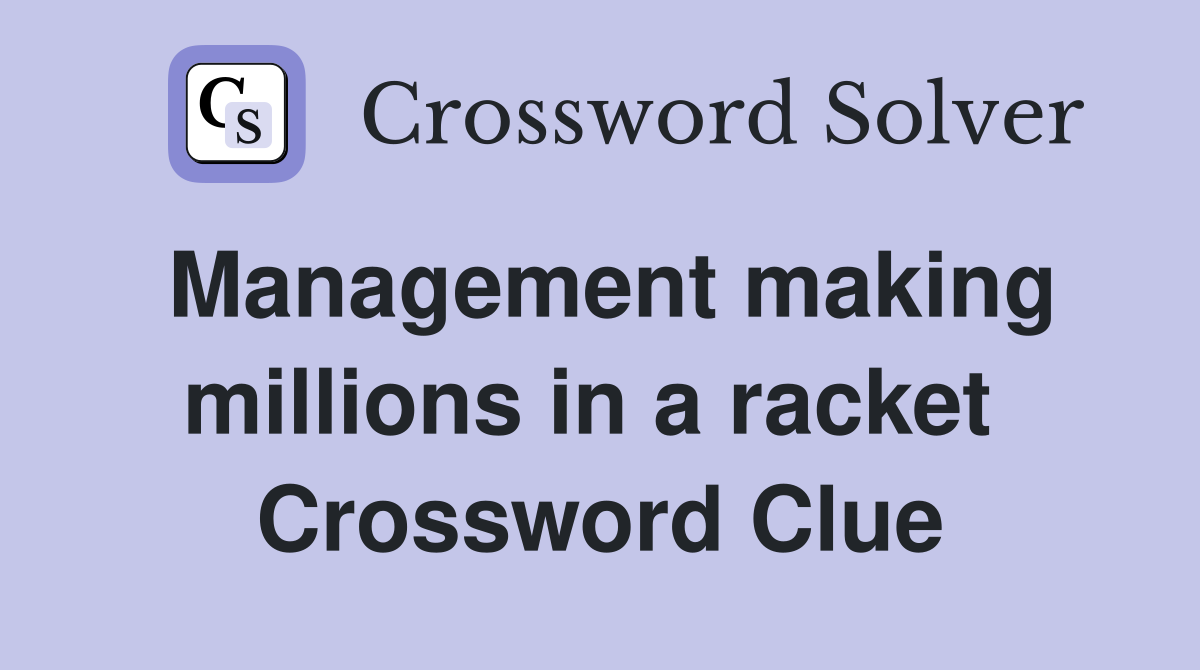 Management making millions in a racket  Crossword Clue