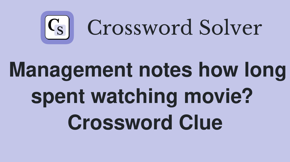 Management notes how long spent watching movie?  Crossword Clue