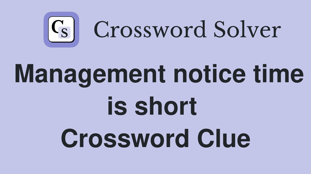 Management notice time is short  Crossword Clue