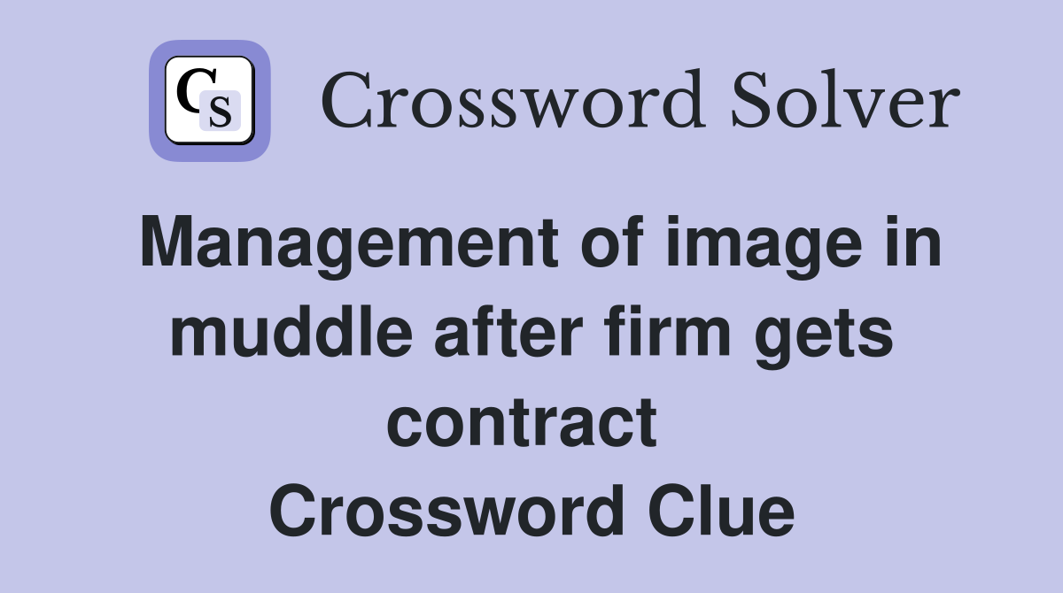 Management of image in muddle after firm gets contract  Crossword Clue