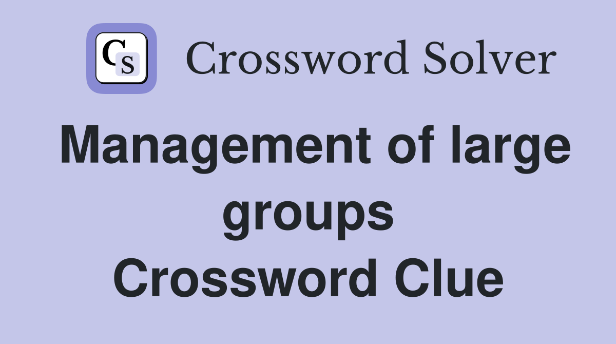 Management of large groups Crossword Clue