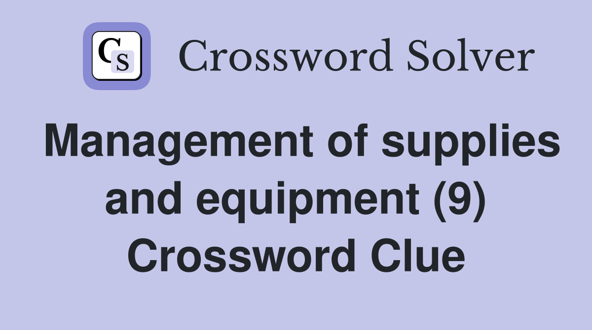 Management of supplies and equipment (9) Crossword Clue