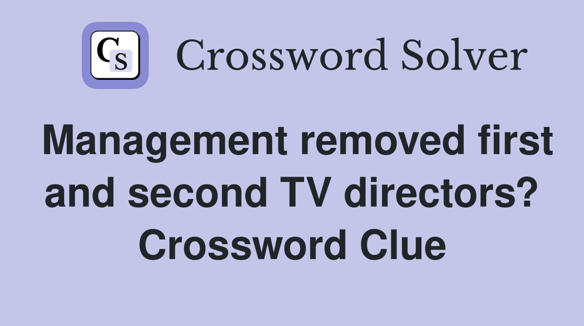 Management removed first and second TV directors? Crossword Clue