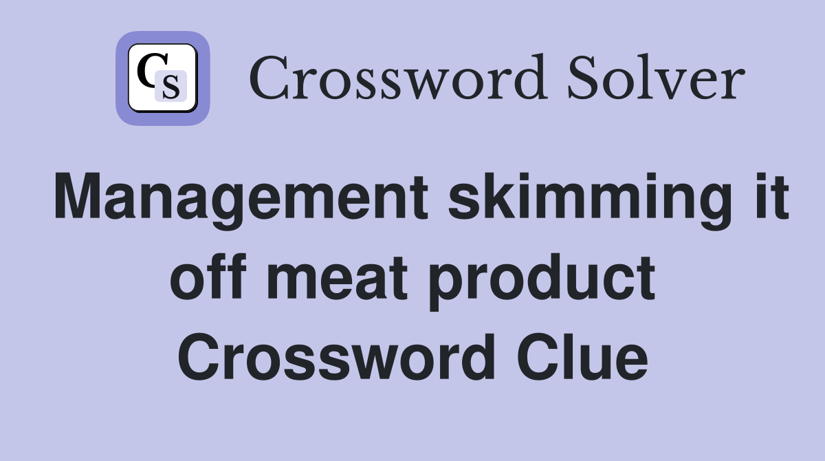 Management skimming it off meat product Crossword Clue