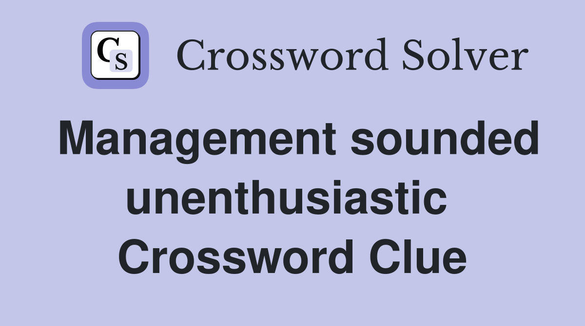 Management sounded unenthusiastic  Crossword Clue