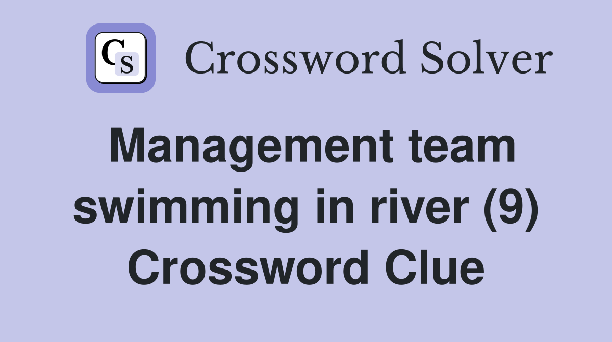 Management team swimming in river (9) Crossword Clue