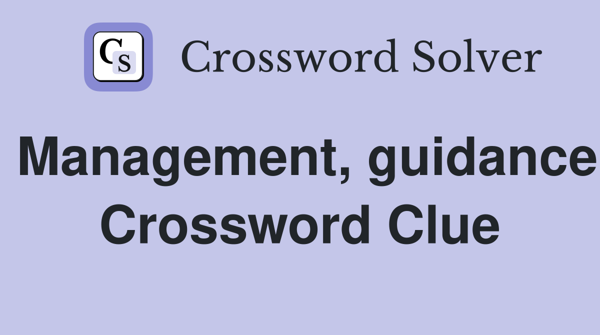 Management, guidance Crossword Clue