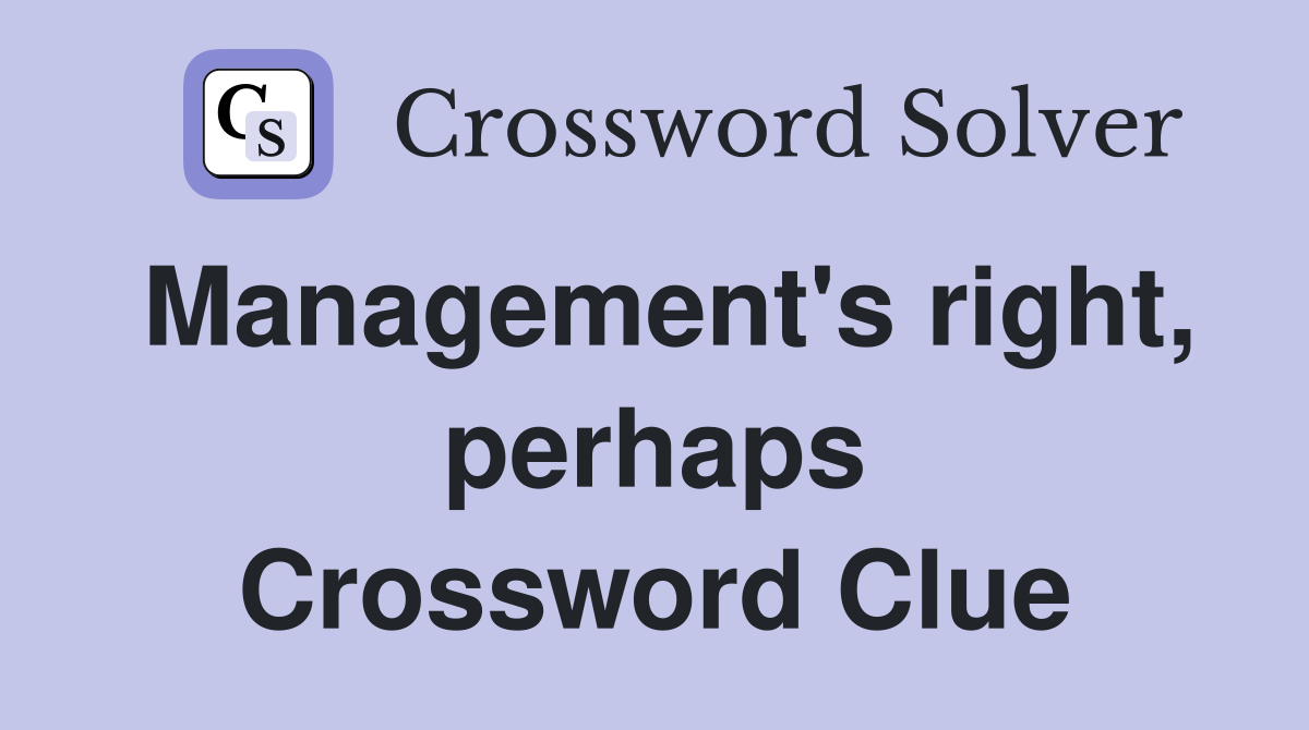 Management's right, perhaps Crossword Clue