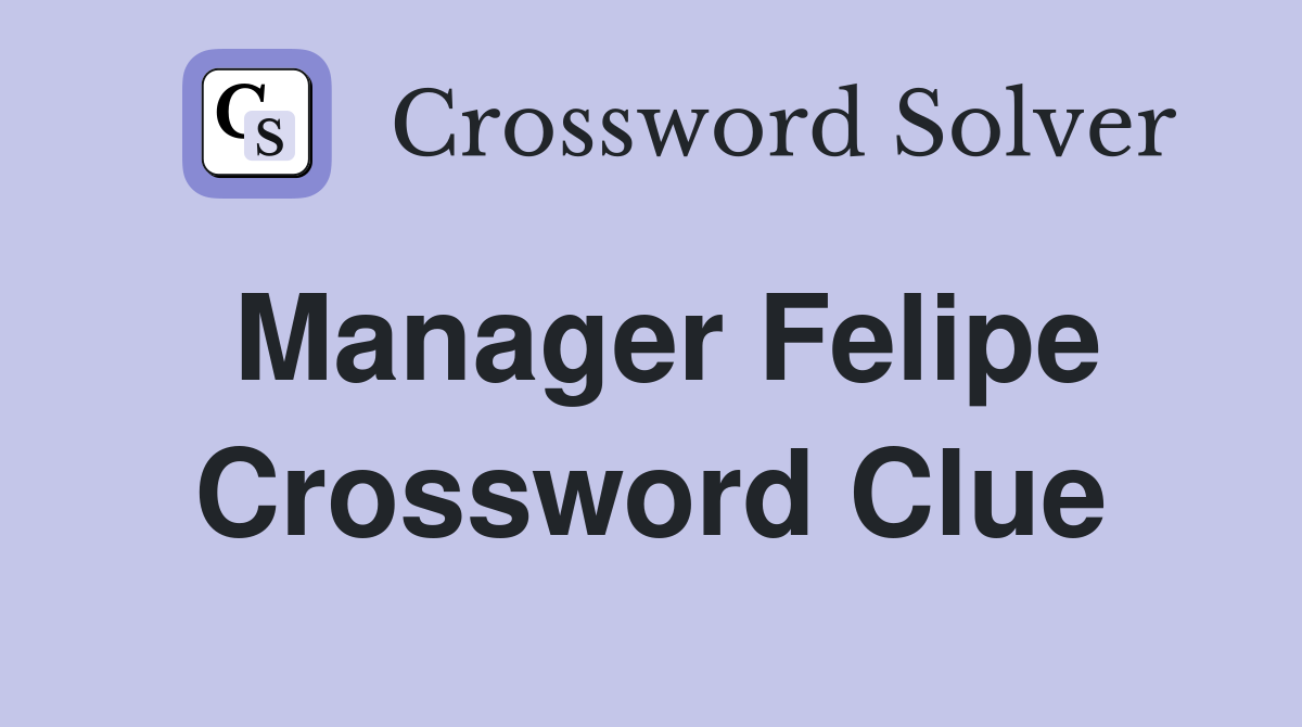 Manager Felipe Crossword Clue