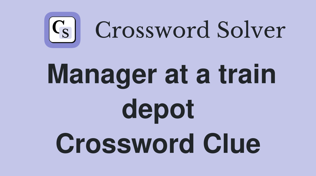 Manager at a train depot Crossword Clue
