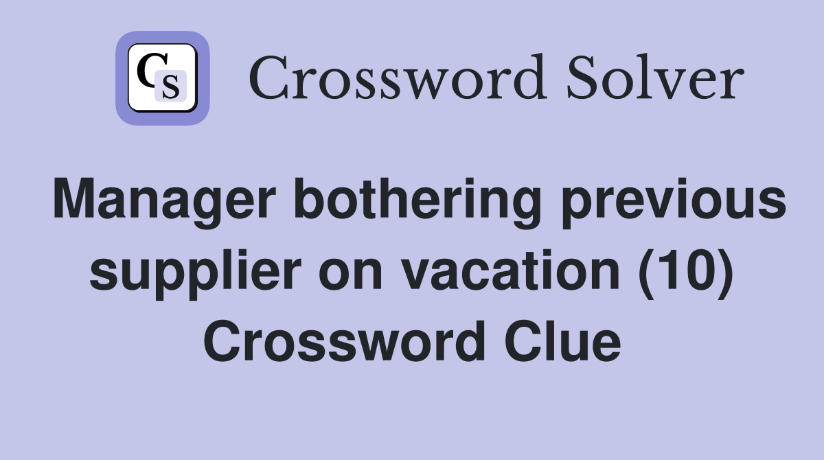 Manager bothering previous supplier on vacation (10) Crossword Clue