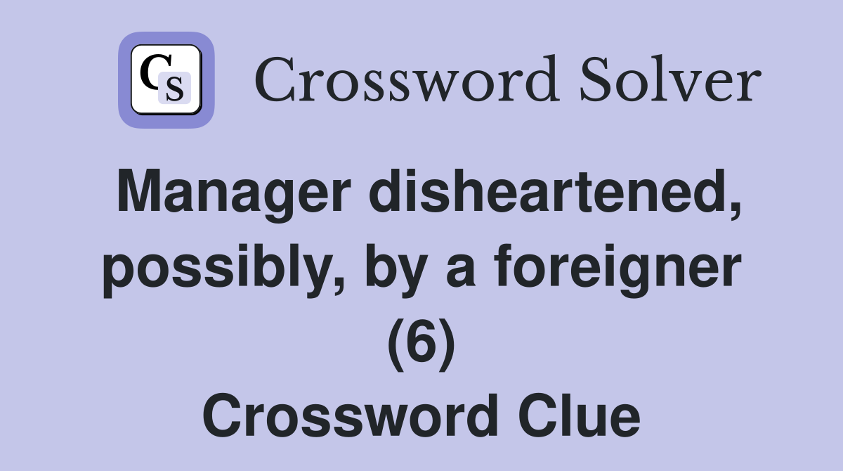 Manager disheartened, possibly, by a foreigner (6) Crossword Clue