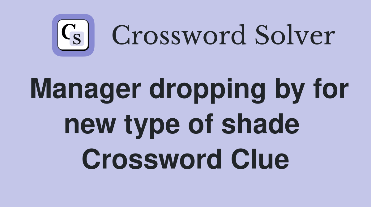 Manager dropping by for new type of shade  Crossword Clue