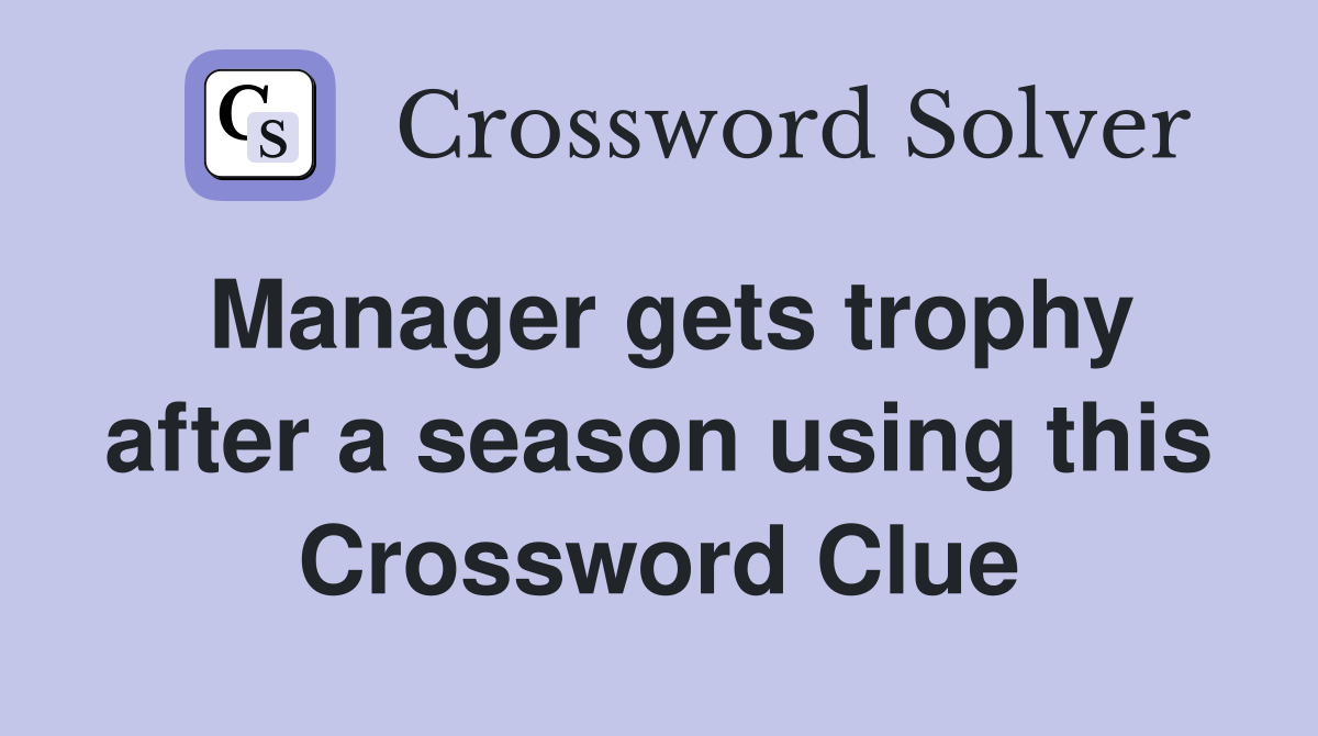 Manager gets trophy after a season using this Crossword Clue