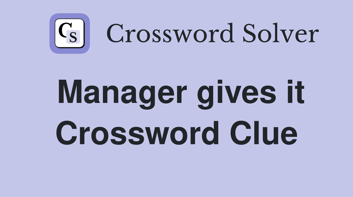 Manager gives it Crossword Clue