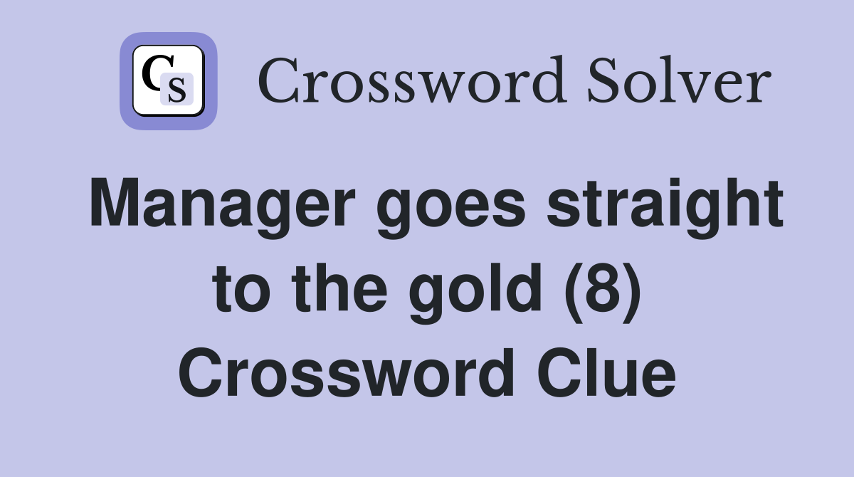 Manager goes straight to the gold (8) Crossword Clue