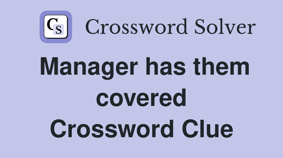 Manager has them covered Crossword Clue