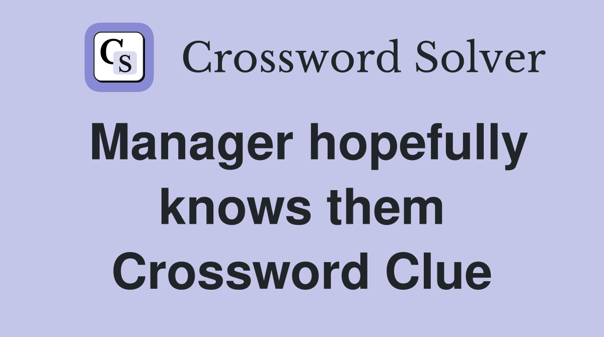 Manager hopefully knows them Crossword Clue