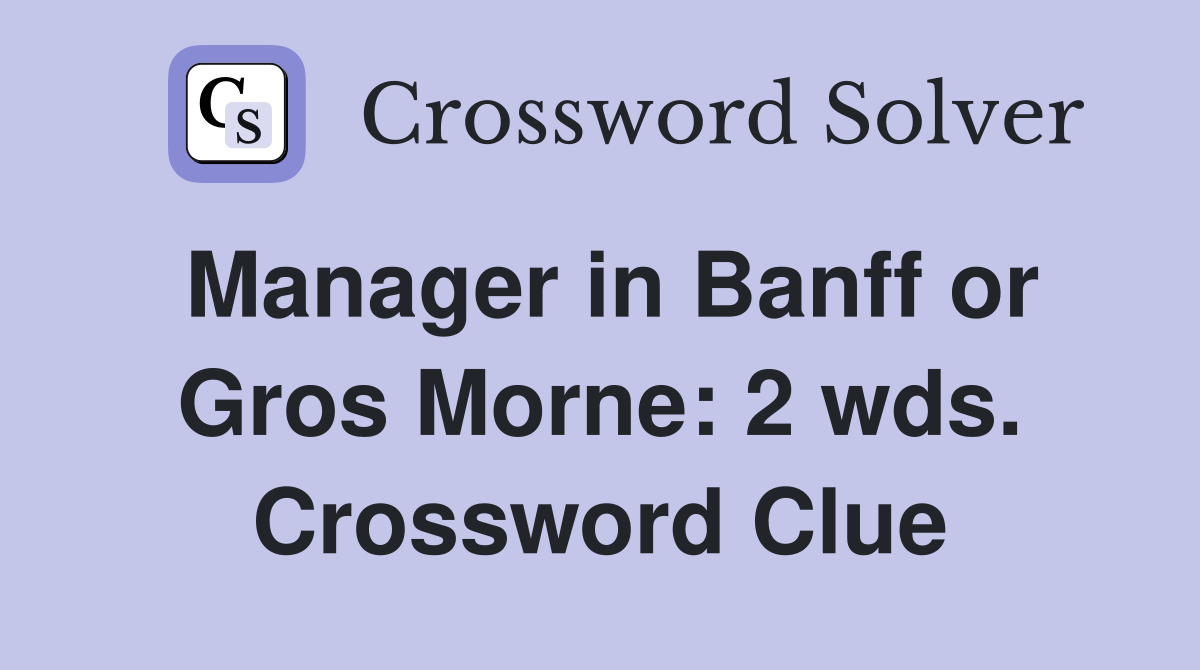 Manager in Banff or Gros Morne: 2 wds. Crossword Clue