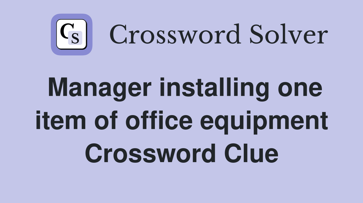 Manager installing one item of office equipment Crossword Clue