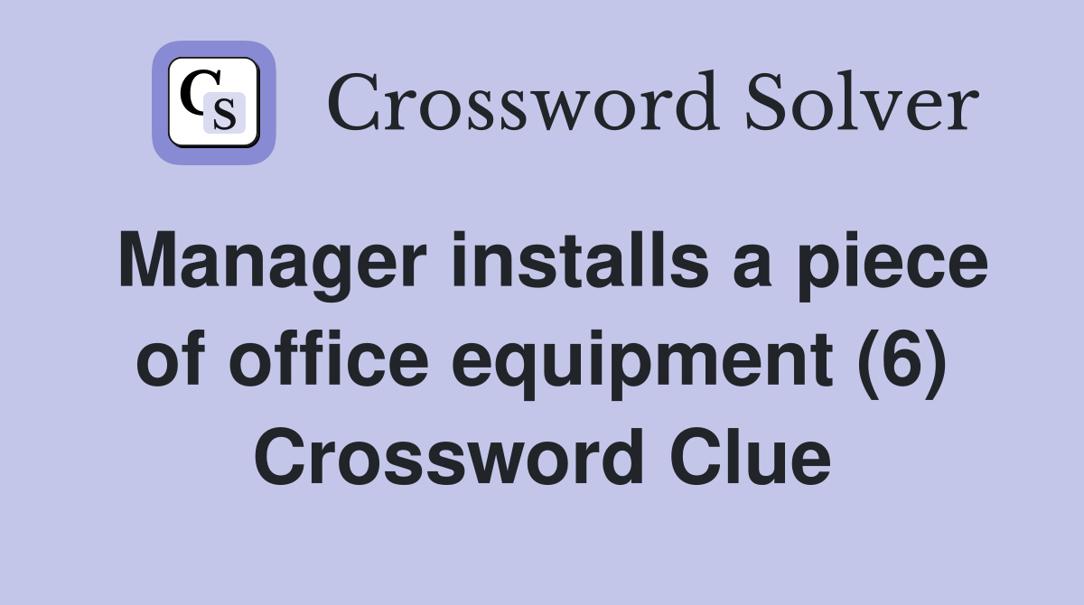Manager installs a piece of office equipment (6) Crossword Clue