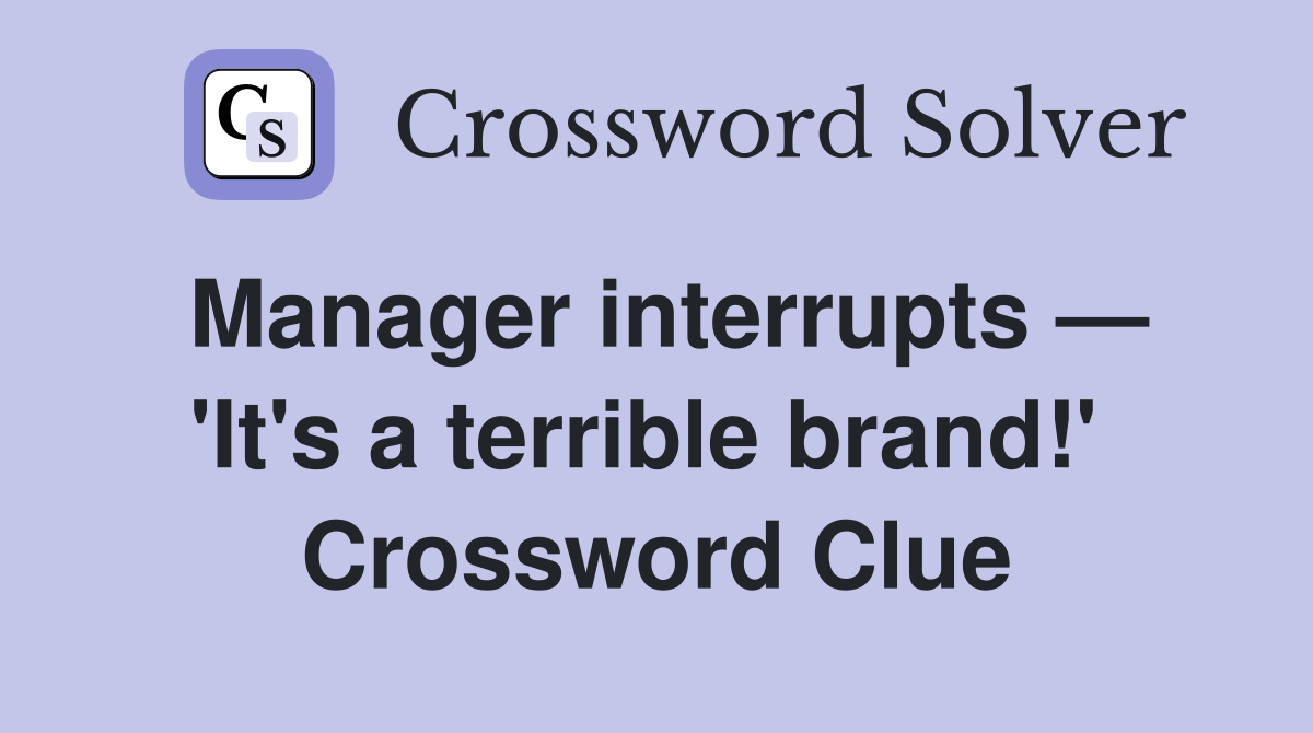 Manager interrupts — 'It's a terrible brand!'  Crossword Clue