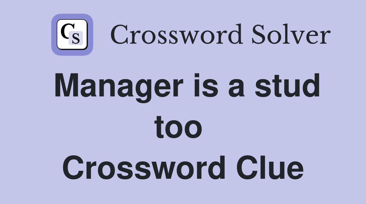 Manager is a stud too  Crossword Clue