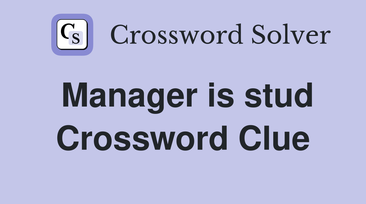 Manager is stud Crossword Clue
