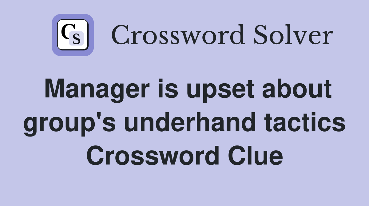 Manager is upset about group's underhand tactics Crossword Clue
