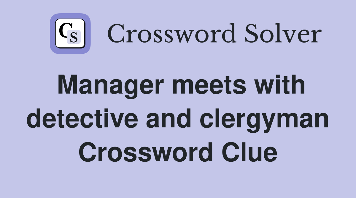 Manager meets with detective and clergyman Crossword Clue