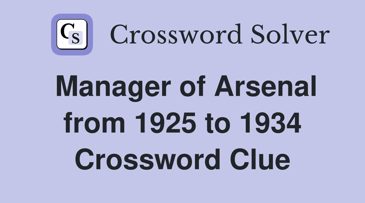 Manager of Arsenal from 1925 to 1934 Crossword Clue