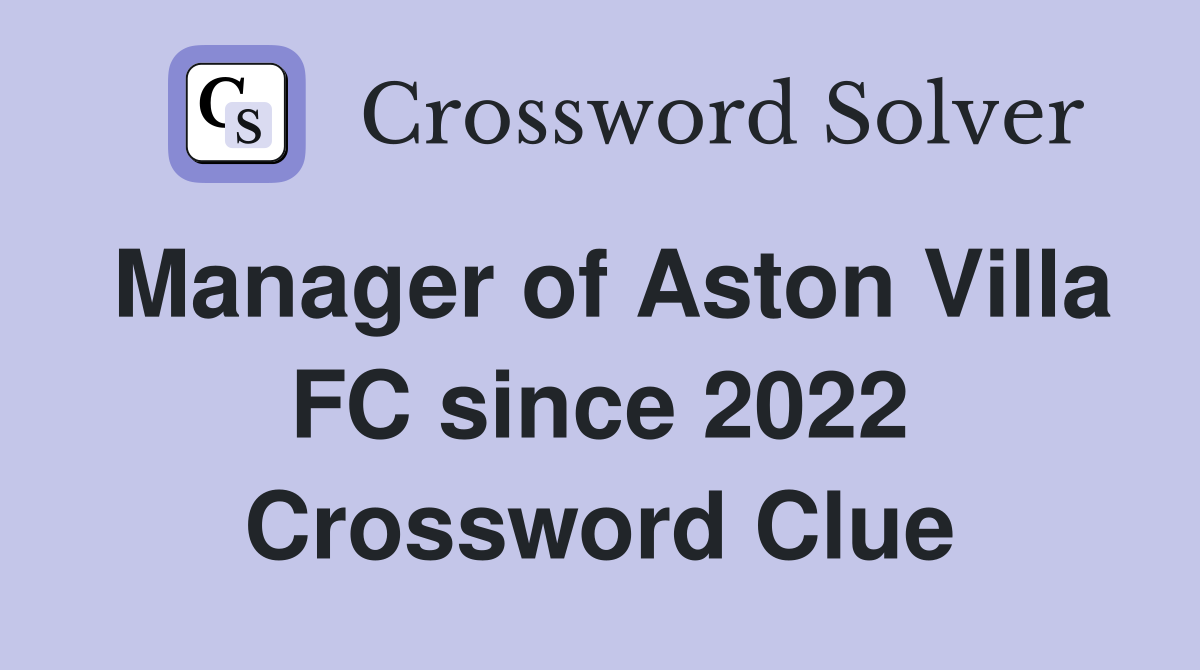 Manager of Aston Villa FC since 2022 Crossword Clue