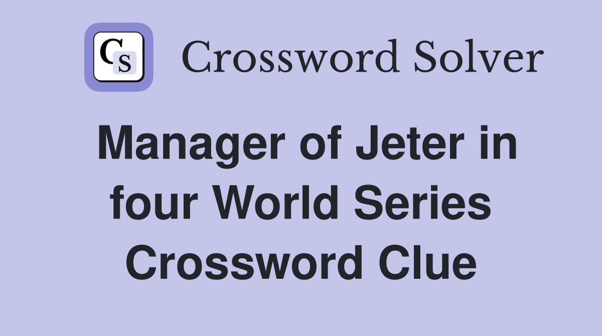Manager of Jeter in four World Series Crossword Clue