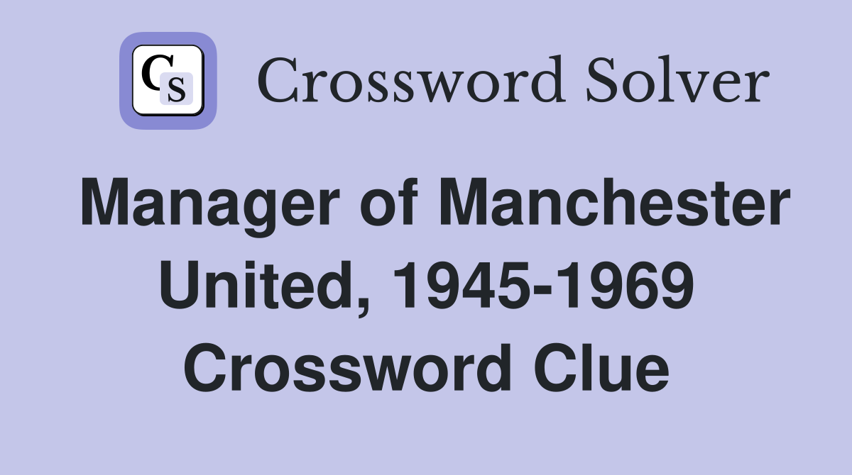 Manager of Manchester United, 1945-1969 Crossword Clue