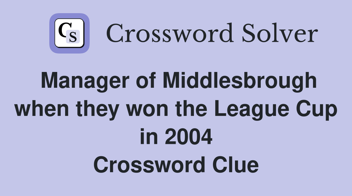 Manager of Middlesbrough when they won the League Cup in 2004 Crossword Clue