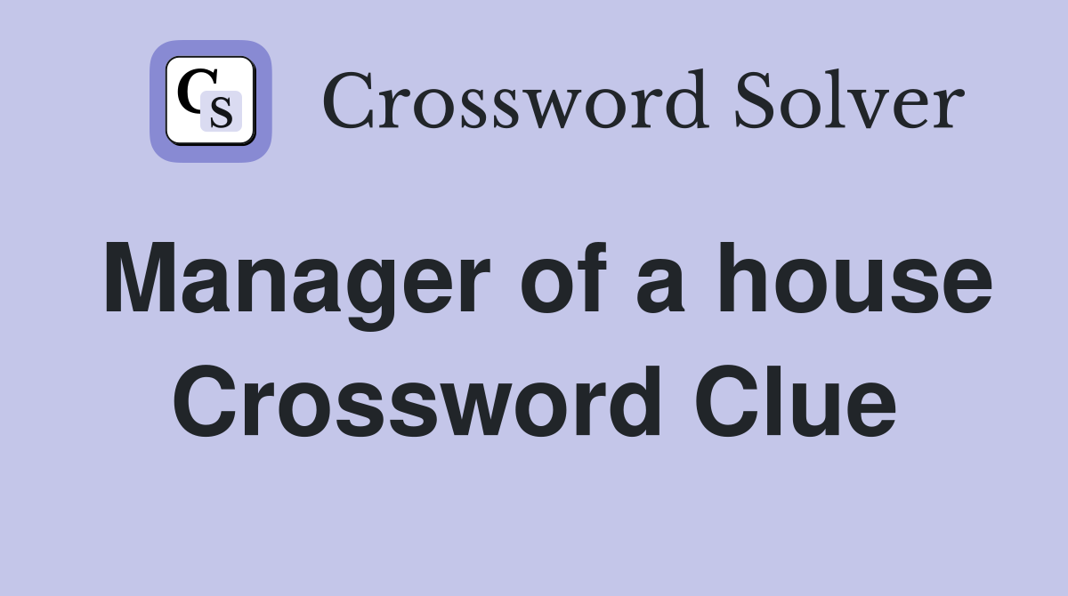 Manager of a house Crossword Clue