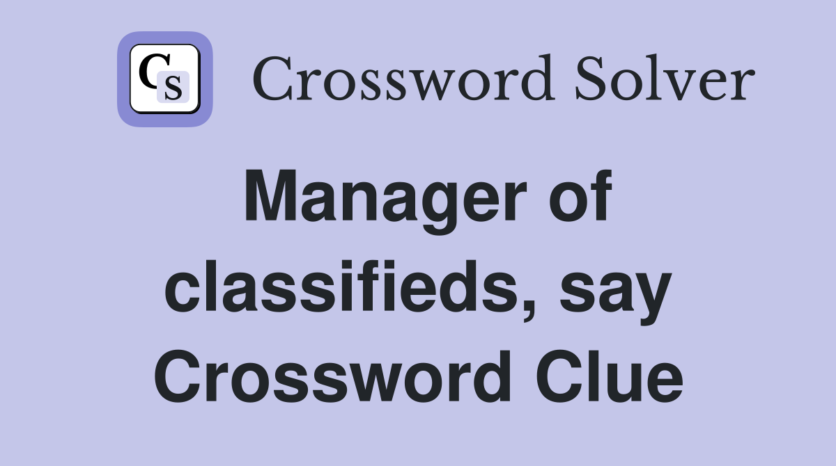 Manager of classifieds, say Crossword Clue