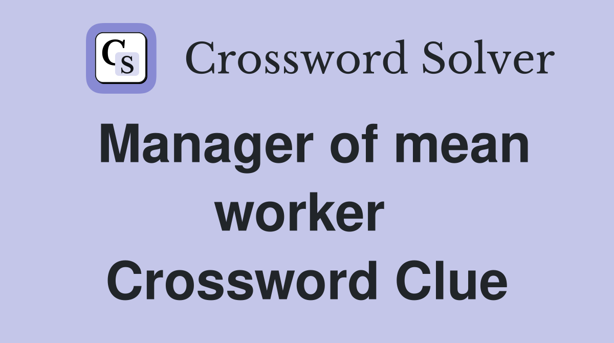 Manager of mean worker  Crossword Clue