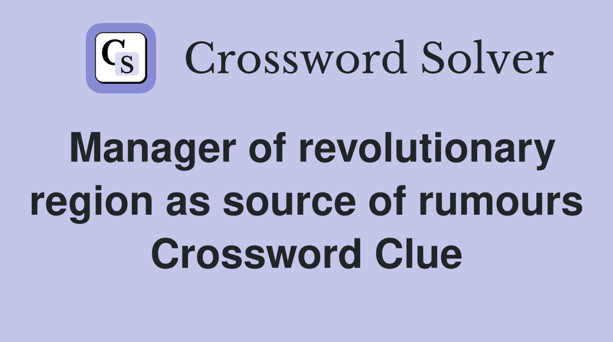 Manager of revolutionary region as source of rumours Crossword Clue