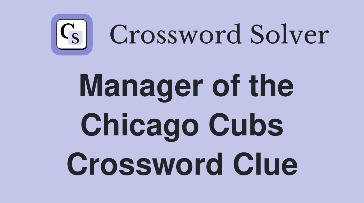 Manager of the Chicago Cubs Crossword Clue