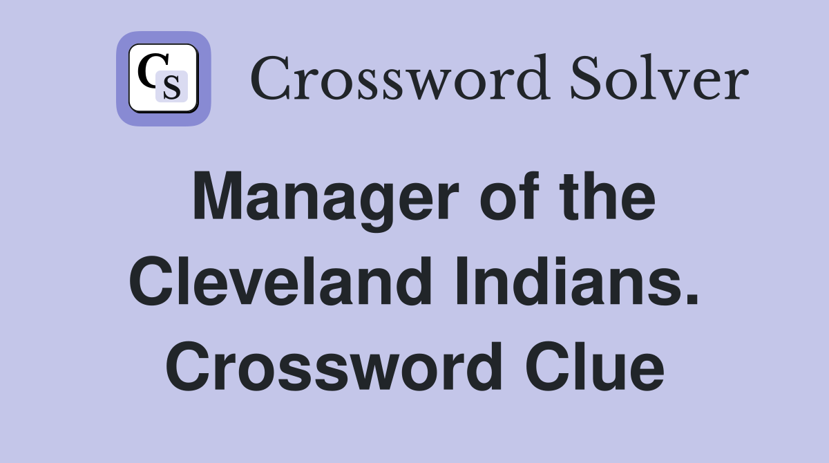 Manager of the Cleveland Indians. Crossword Clue