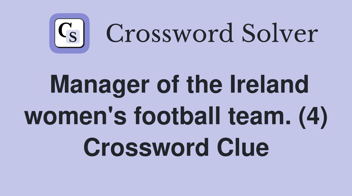 Manager of the Ireland women's football team. (4) Crossword Clue