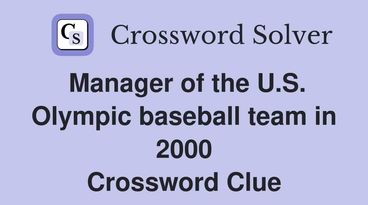 Manager of the U.S. Olympic baseball team in 2000 Crossword Clue