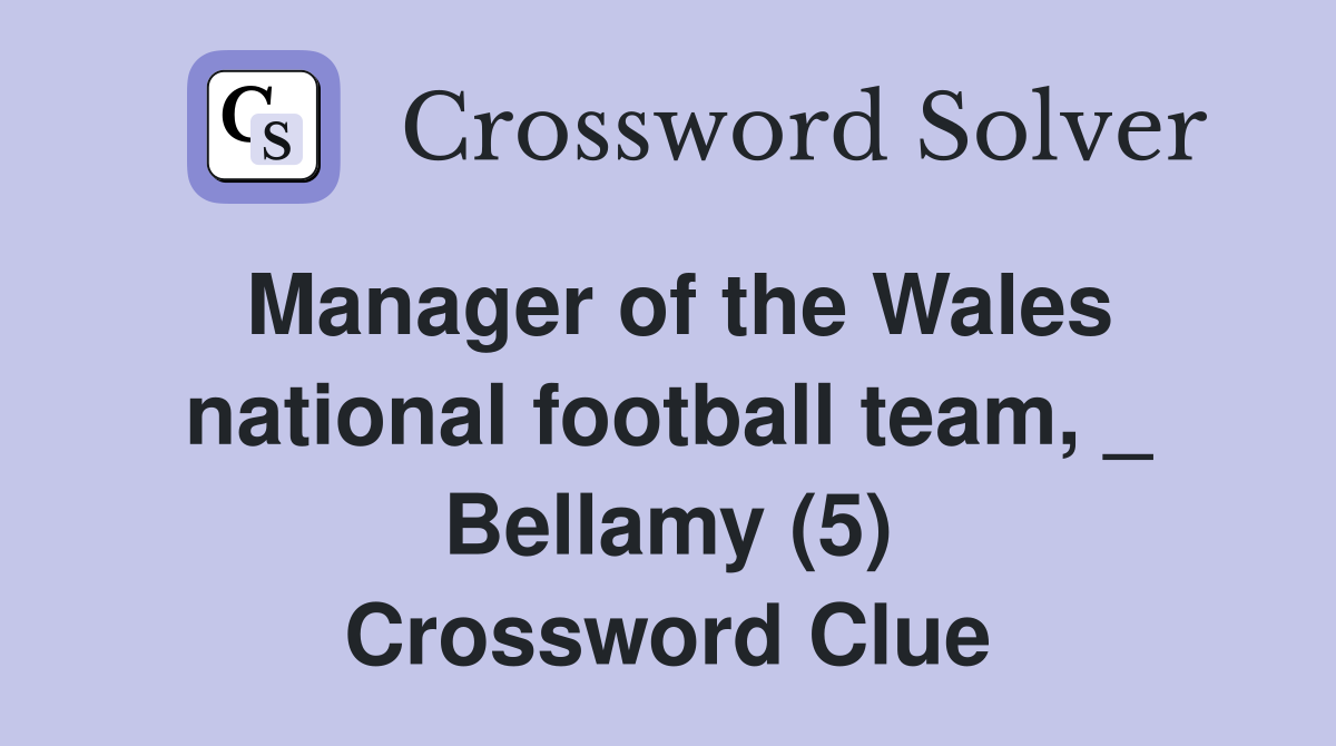 Manager of the Wales national football team, _ Bellamy (5) Crossword Clue