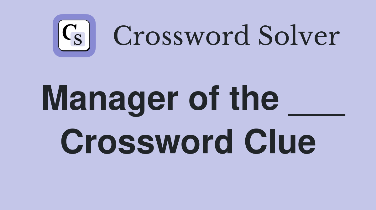 Manager of the ___ Crossword Clue
