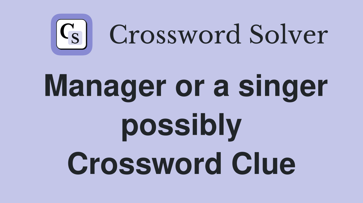 Manager or a singer possibly Crossword Clue
